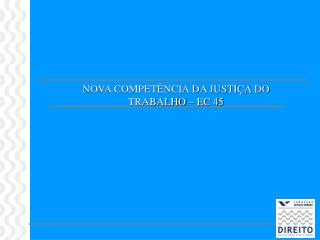 NOVA COMPETÊNCIA DA JUSTIÇA DO TRABALHO – EC 45