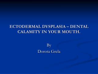 ECTODERMAL DYSPLASIA – DENTAL CALAMITY IN YOUR MOUTH.