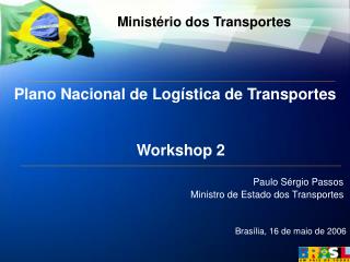 Workshop 2 Paulo Sérgio Passos Ministro de Estado dos Transportes