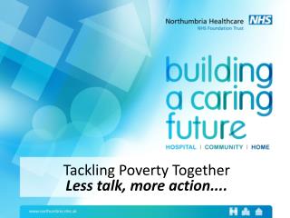Tackling Poverty Together Less talk, more action....