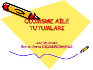 OLUMSUZ AİLE TUTUMLARI