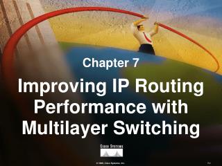Chapter 7 Improving IP Routing Performance with Multilayer Switching
