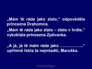 „Mám tě ráda jako zlato,“ odpověděla princezna Drahomíra.