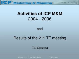 Activities of ICP M&amp;M 2004 - 2006 and Results of the 21 st TF meeting