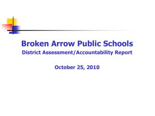 Broken Arrow Public Schools District Assessment/Accountability Report October 25, 2010