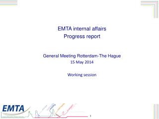 EMTA internal affairs Progress report General Meeting Rotterdam-The Hague 15 May 2014