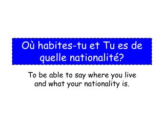 Où habites-tu et Tu es de quelle nationalité?