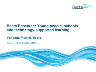 Becta Research: Young people, schools and technology-supported learning Vanessa Pittard, Becta