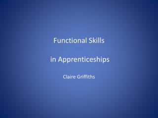Functional Skills in Apprenticeships Claire Griffiths