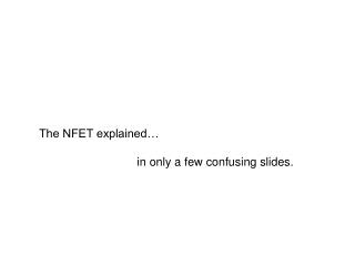 The NFET explained… in only a few confusing slides.