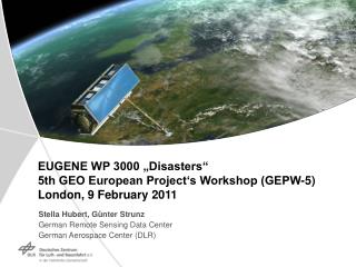 EUGENE WP 3000 „Disasters“ 5th GEO European Project‘s Workshop (GEPW-5) London, 9 February 2011
