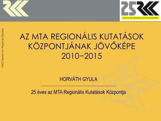 AZ MTA REGIONÁLIS KUTATÁSOK KÖZPONTJÁNAK JÖVŐKÉPE 2010−2015