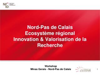 Nord-Pas de Calais Ecosystème régional Innovation &amp; Valorisation de la Recherche