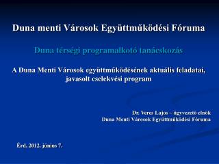 Dr. Veres Lajos – ügyvezető elnök Duna Menti Városok Együttműködési Fóruma Érd, 2012. június 7.