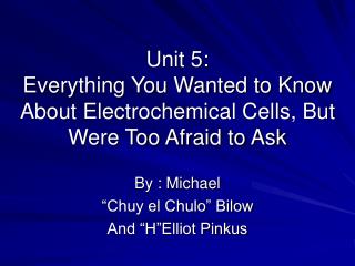 Unit 5: Everything You Wanted to Know About Electrochemical Cells, But Were Too Afraid to Ask