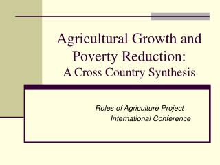 Agricultural Growth and Poverty Reduction: A Cross Country Synthesis