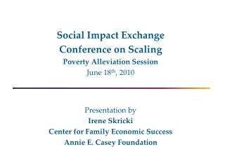 Social Impact Exchange Conference on Scaling Poverty Alleviation Session June 18 th , 2010