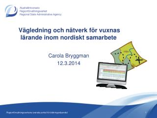 Vägledning och nätverk för vuxnas lärande inom nordiskt samarbete Carola Bryggman 12.3.2014