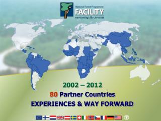 2002 – 2012 80 Partner Countries EXPERIENCES &amp; WAY FORWARD