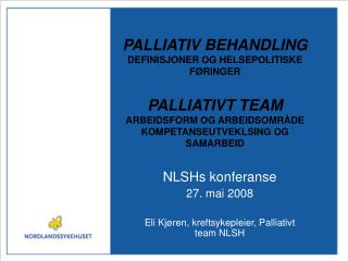 NLSHs konferanse 27. mai 2008 Eli Kjøren, kreftsykepleier, Palliativt team NLSH