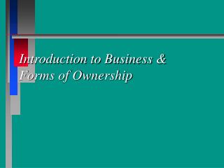 Introduction to Business &amp; Forms of Ownership