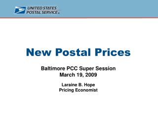 New Postal Prices Baltimore PCC Super Session March 19, 2009 Laraine B. Hope Pricing Economist