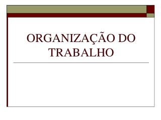 ORGANIZAÇÃO DO TRABALHO