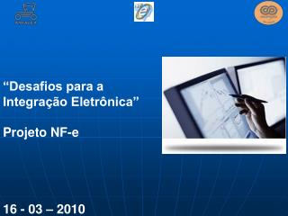 “Desafios para a Integração Eletrônica” Projeto NF-e 16 - 03 – 2010