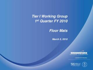 Tier I Working Group 1 st Quarter FY 2010 Floor Mats March 5, 2010