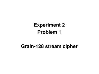 Experiment 2 Problem 1 Grain-128 stream cipher