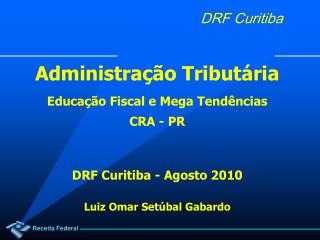 Administração Tributária Educação Fiscal e Mega Tendências CRA - PR DRF Curitiba - Agosto 2010