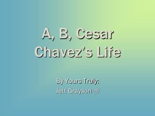 A, B, Cesar Chavez’s Life