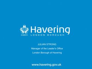 JULIAN STRONG Manager of the Leader’s Office London Borough of Havering