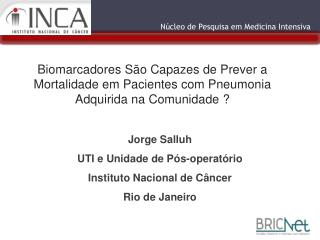 Jorge Salluh UTI e Unidade de Pós-operatório Instituto Nacional de Câncer Rio de Janeiro
