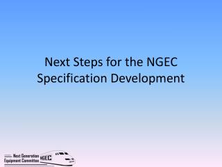 Next Steps for the NGEC Specification Development