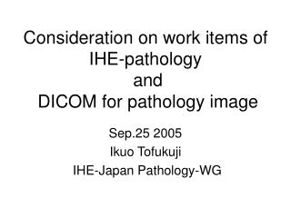 Consideration on work items of IHE-pathology and DICOM for pathology image