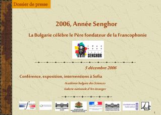 2006, Année Senghor La Bulgarie célèbre le Père fondateur de la Francophonie