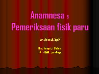 Anamnesa &amp; Pemeriksaan fisik paru dr. Arimbi, Sp.P Ilmu Penyakit Dalam FK - UWK Surabaya