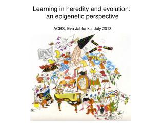 Learning in heredity and evolution:  an epigenetic perspective ACBS, Eva Jablonka July 2013