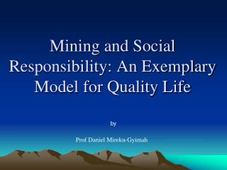 Mining and Social Responsibility: An Exemplary Model for Quality Life