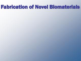 Fabrication of Novel Biomaterials