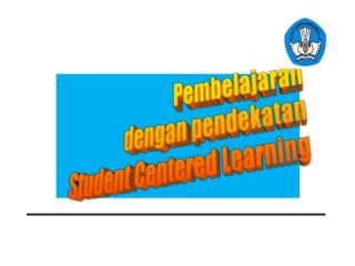 Pembelajaran dengan pendekatan Student Centered Learning