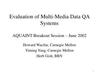 Evaluation of Multi-Media Data QA Systems AQUAINT Breakout Session – June 2002