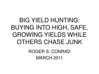 BIG YIELD HUNTING: BUYING INTO HIGH, SAFE, GROWING YIELDS WHILE OTHERS CHASE JUNK