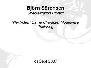 Björn Sörensen Specialization Project ”Next-Gen” Game Character Modeling &amp; Texturing