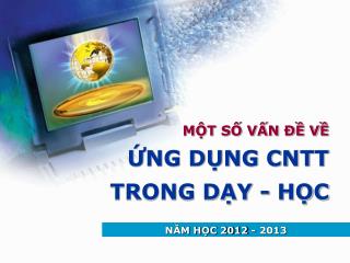 MỘT SỐ VẤN ĐỀ VỀ ỨNG DỤNG CNTT TRONG DẠY - HỌC