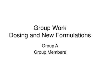 Group Work Dosing and New Formulations