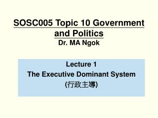 SOSC005 Topic 10 Government and Politics Dr. MA Ngok