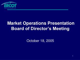 Market Operations Presentation Board of Director’s Meeting October 18, 2005