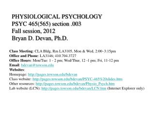 PHYSIOLOGICAL PSYCHOLOGY PSYC 465(565) section .003 Fall session, 2012 Bryan D. Devan, Ph.D.